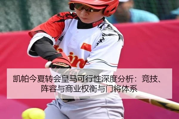 凯帕今夏转会皇马可行性深度分析：竞技、阵容与商业权衡与门将体系